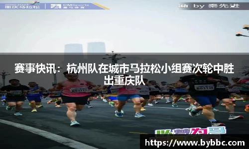 赛事快讯：杭州队在城市马拉松小组赛次轮中胜出重庆队